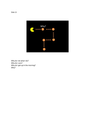 Slide 13




                                  Why?




Why do I do what I do?
Why do I care?
Why do I get up in the morning?
Why?
 