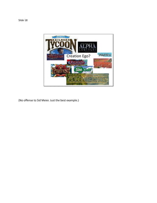 Slide 18




                                       Creation Ego?




(No offense to Sid Meier. Just the best example.)
 