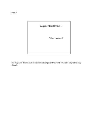 Slide 34




                                    Augmented Dreams



                                               Other dreams?




You may have dreams that don’t involve taking over the world. I’m pretty simple that way
though.
 