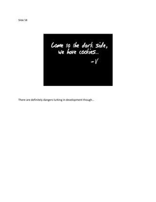 Slide 58




There are definitely dangers lurking in development though…
 