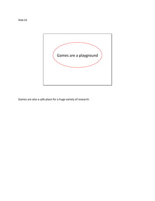 Slide 62




                                Games are a playground




Games are also a safe place for a huge variety of research.
 