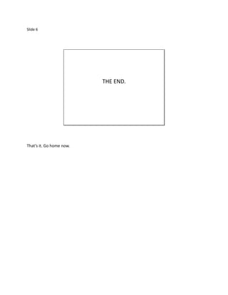 Slide 6




                          THE END.




That’s it. Go home now.
 