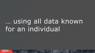 … using all data known
for an individual
 