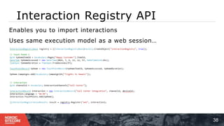 Interaction Registry API
38
⁞ Enables you to import interactions
⁞ Uses same execution model as a web session…
 
