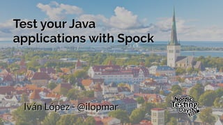 Test your Java
applications with Spock
Test your Java
applications with Spock
Iván López - @ilopmarIván López - @ilopmar
 