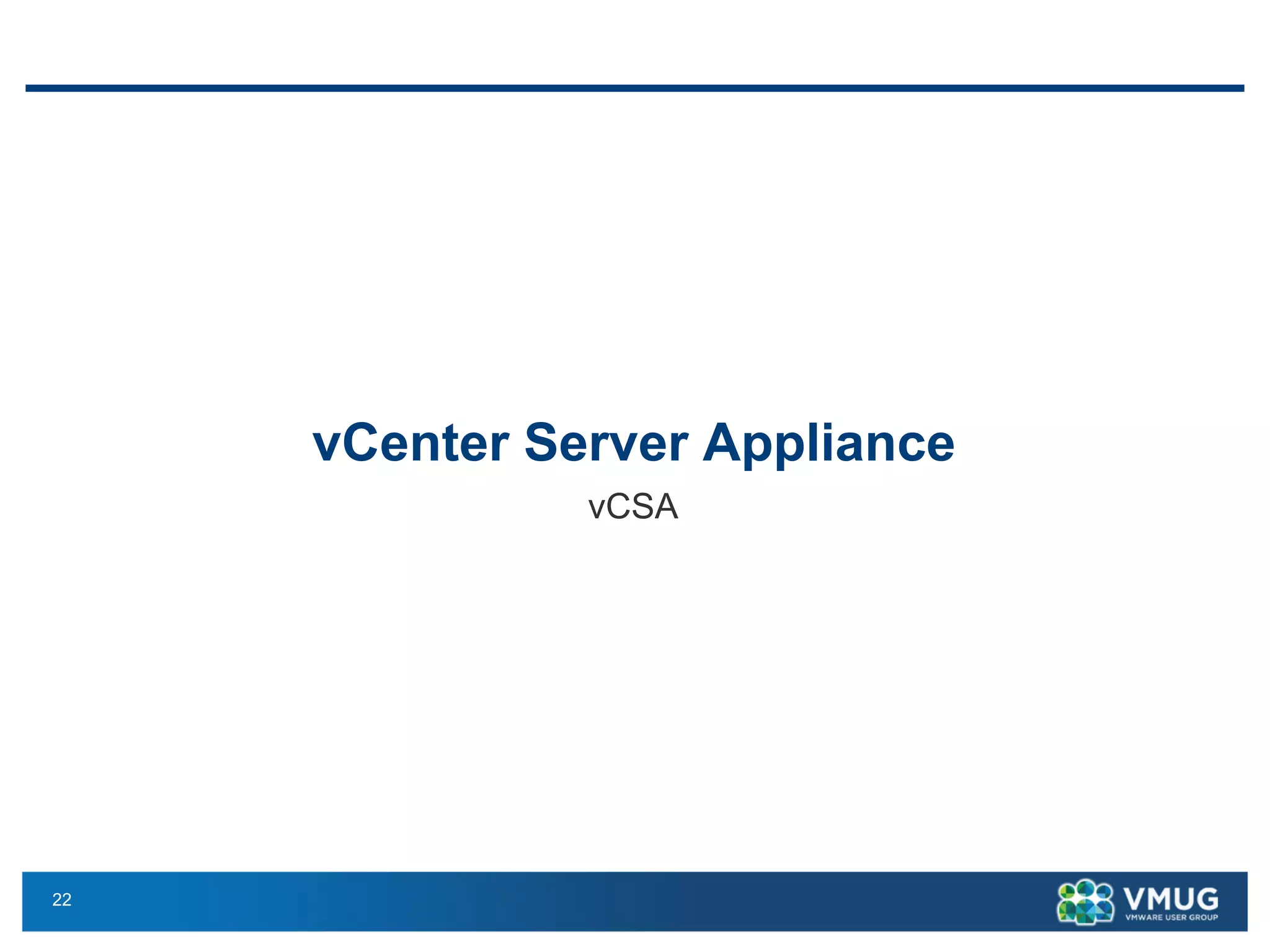 22 
vCenter Server Appliance 
vCSA  