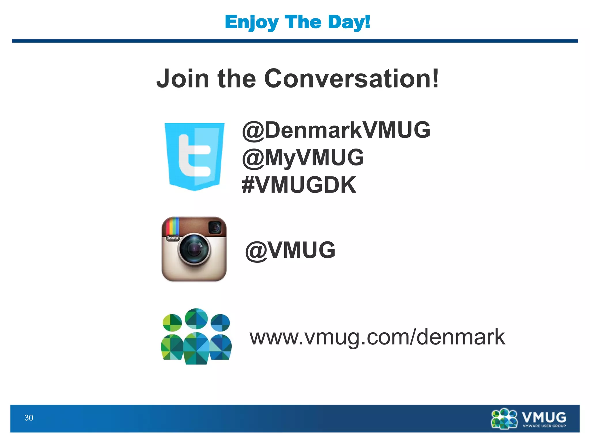 30 
Enjoy The Day! 
Join the Conversation! 
@DenmarkVMUG@MyVMUG#VMUGDK 
www.vmug.com/denmark 
@VMUG 