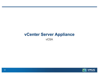 22 
vCenter Server Appliance 
vCSA  