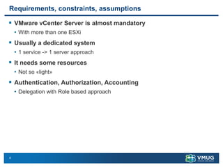 4 
Requirements, constraints, assumptions 
VMware vCenterServer is almost mandatory 
•With more than one ESXi 
Usually a...