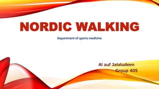 NORDIC WALKING
Department of sports medicine
Al auf Jalaludeen
Group 405
 