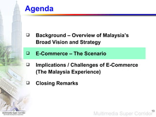 Agenda Background – Overview of Malaysia’s Broad Vision and Strategy E-Commerce – The Scenario  Implications / Challenges of E-Commerce (The Malaysia Experience) Closing Remarks 