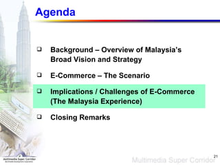 Agenda Background – Overview of Malaysia’s Broad Vision and Strategy E-Commerce – The Scenario  Implications / Challenges of E-Commerce (The Malaysia Experience) Closing Remarks 