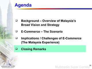 Agenda Background – Overview of Malaysia’s Broad Vision and Strategy E-Commerce – The Scenario  Implications / Challenges of E-Commerce (The Malaysia Experience) Closing Remarks 