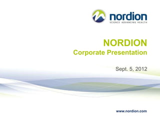 www.nordion.com
NORDION
Corporate Presentation
September 5, 2013
 