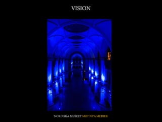 VISION NORDISKA MUSEET  MOT NYA MEDIER 