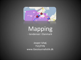 Jesper Ishøj TV2/FYN www.GeoJournalistik.dk - tendenser i Danmark Mapping 