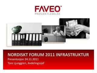 NORDISKT FORUM 2011 INFRASTRUKTUR
Presentasjon 24.11.2011
Tore Ljunggren, Avdelingssjef
 