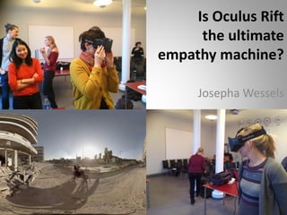 Is Oculus Rift
the ultimate
empathy machine?
Josepha Wessels
 