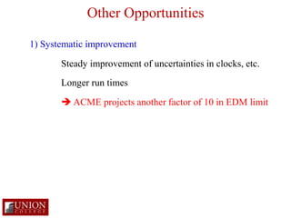 Other Opportunities 
1) Systematic improvement 
Steady improvement of uncertainties in clocks, etc. 
Longer run times 
 A...