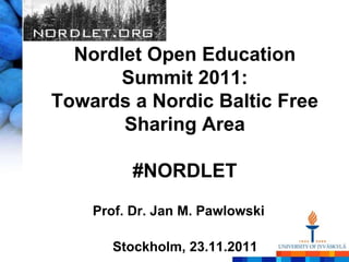Nordlet Open Education
      Summit 2011:
Towards a Nordic Baltic Free
       Sharing Area

          #NORDLET
    Prof. Dr. Jan M. Pawlowski

       Stockholm, 23.11.2011
 