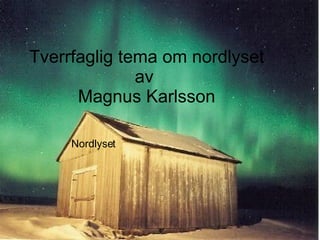 Tverrfaglig tema om nordlyset av  Magnus Karlsson Nordlyset 