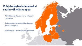 Pohjoismaiden kolmanneksi
suurin vähittäiskauppa
5
• Päivittäistavarakaupan kasvu erityisesti
Suomessa
• Rakentamisen ja talotekniikan kaupan
kasvu Euroopassa
• Autokaupan kasvu erityisesti Suomessa
 
