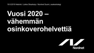 Vuosi 2020 –
vähemmän
osinkoverohelvettiä
19.9.2019 Helsinki / Jukka Oksaharju / Nordnet Suomi, osakestrategi
 
