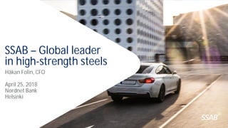 Text
Text
SSAB – Global leader
in high-strength steels
Håkan Folin, CFO
April 25, 2018
Nordnet Bank
Helsinki
PUBLIC
 