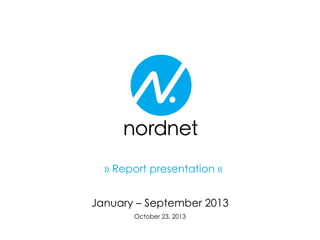 » Report presentation «

January – September 2013
October 23, 2013

 