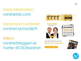 15

more information:
nordnetab.com
become a customer:
nordnet.se/no/dk/fi
follow:
nordnetbloggen.se
Twitter @CEONordnet

 
