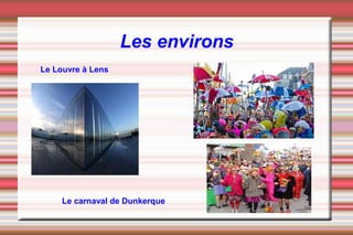 Les environs
Le Louvre à Lens
Le carnaval de Dunkerque
 