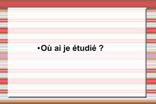 ● Où ai je étudié ?
 