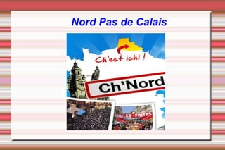Nord Pas de Calais
Le Nord Pas de Calais
 