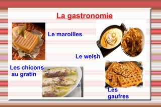 Le maroilles
Le welsh
Les chicons
au gratin
Les
gaufres
La gastronomie
 
