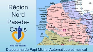 Région
 Nord
Pas-de-
 Calais


Diaporama de Papi Michel Automatique et musical
 