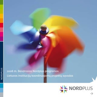 NORDPLUS




           2008 m. Bendrosios Nordplus programos
           Lietuvos institucijų koordinuojamų projektų sąvadas




                                                                 ‡
 