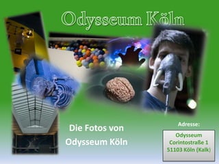 Odysseum KölnAdresse:Die Fotos von Odysseum KölnOdysseumCorintostraße 151103 Köln (Kalk)
