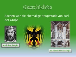 GeschichteAachen war die ehemalige Hauptstadt von Karl der GroβeKarl der GroβeDieKapelle Karl der Groβe