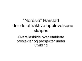” Nordsia” Harstad – der de attraktive opplevelsene skapes Oversiktsbilde over etablerte prosjekter og prosjekter under utvikling 