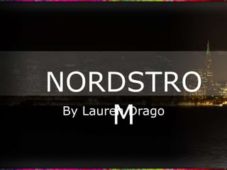 NORDSTRO
        M
 By Lauren Drago
 