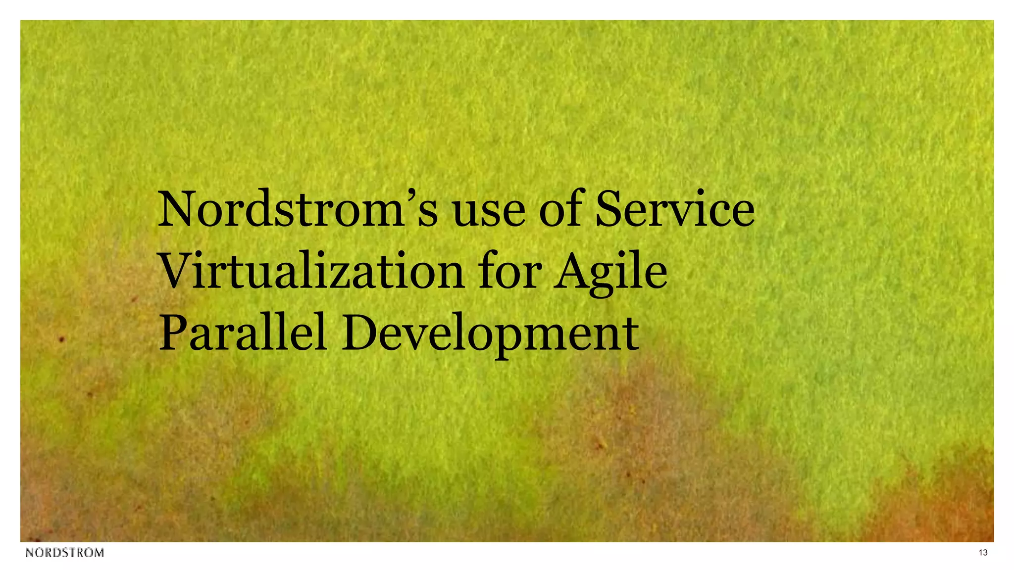 13
Nordstrom’s use of Service
Virtualization for Agile
Parallel Development
 