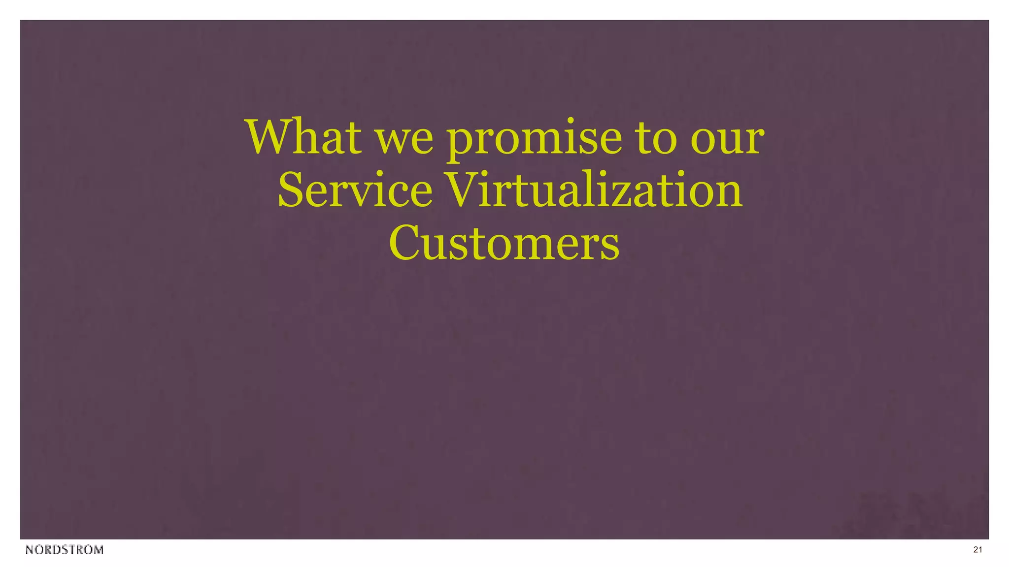 21
What we promise to our
Service Virtualization
Customers
 
