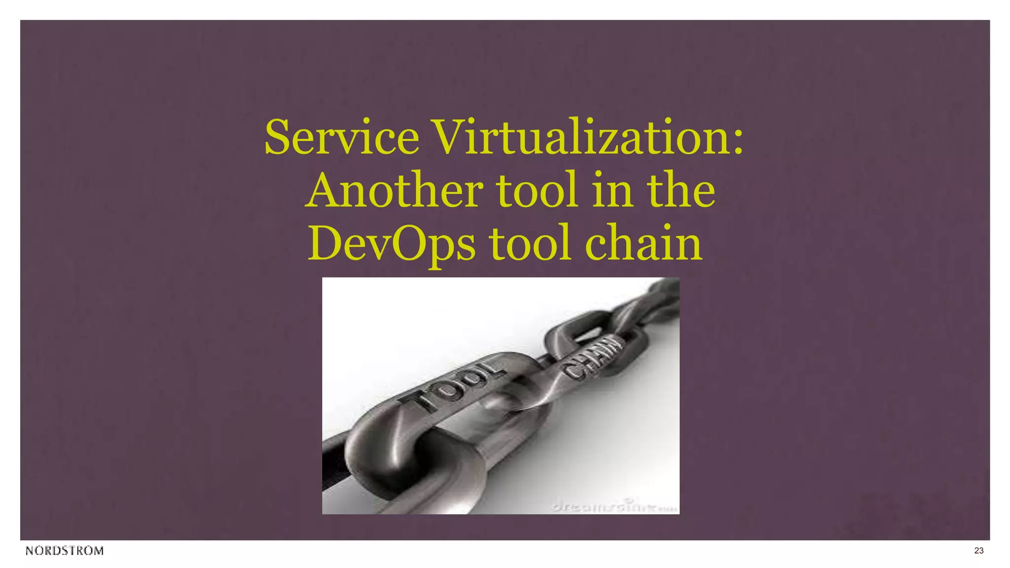 23
Service Virtualization:
Another tool in the
DevOps tool chain
 