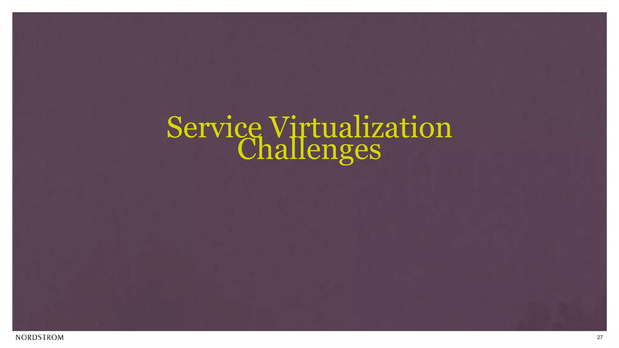 27
Service Virtualization
Challenges
 