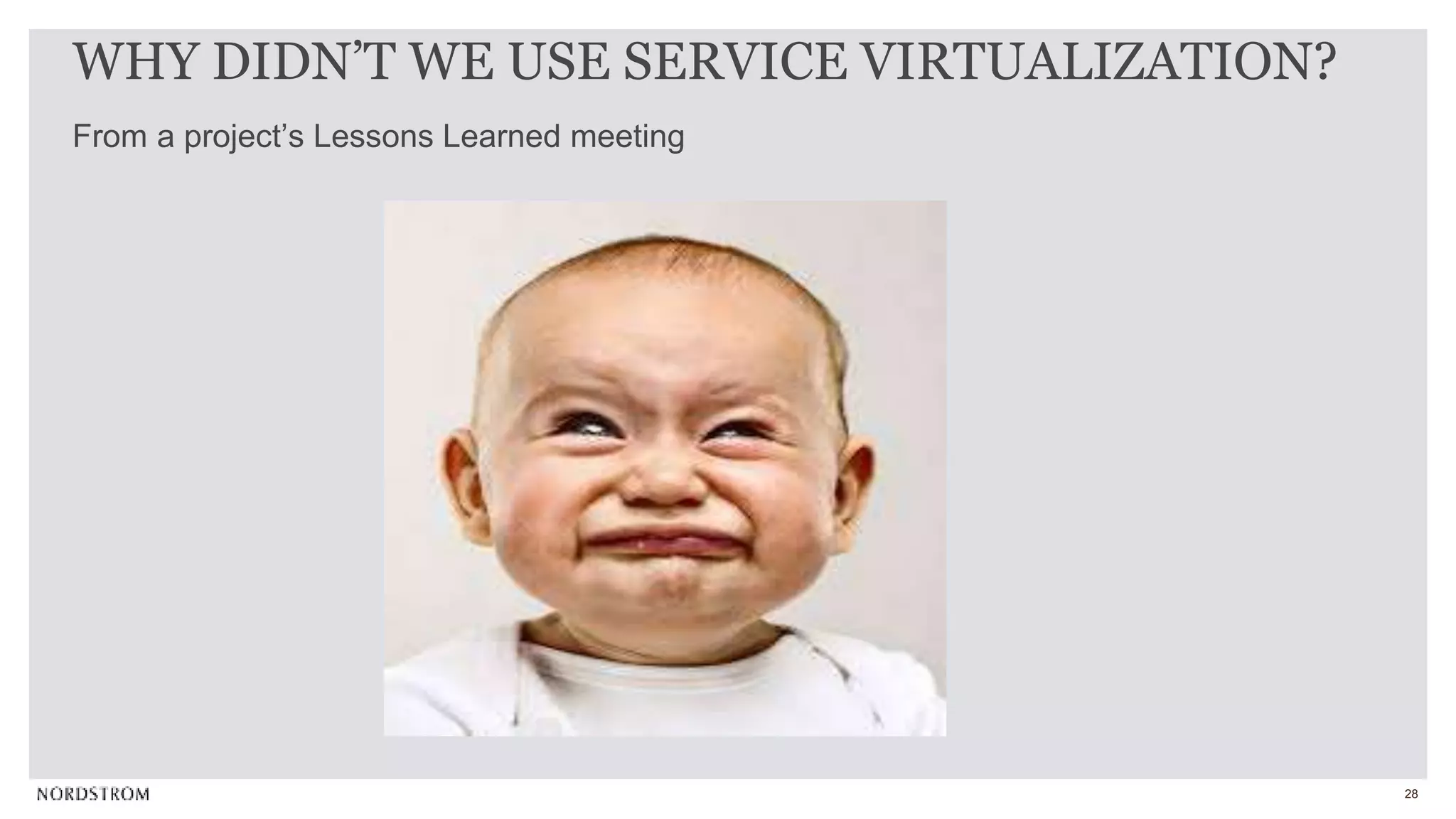 28
From a project’s Lessons Learned meeting
WHY DIDN’T WE USE SERVICE VIRTUALIZATION?
 