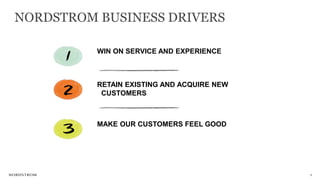 5
WIN ON SERVICE AND EXPERIENCE
RETAIN EXISTING AND ACQUIRE NEW
CUSTOMERS
MAKE OUR CUSTOMERS FEEL GOOD
NORDSTROM BUSINESS DRIVERS
 