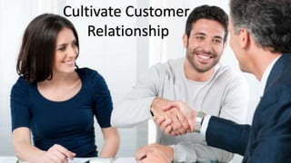 Cultivate Customer
Relationship
 