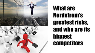What are
Nordstrom's
greatest risks,
and who are its
biggest
competitors
 