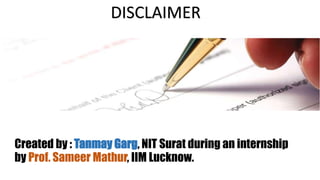 DISCLAIMER
Created by : Tanmay Garg, NIT Surat during an internship
by Prof. Sameer Mathur, IIM Lucknow.
 