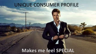 UNIQUE CONSUMER PROFILE
Makes me feel SPECIAL
 